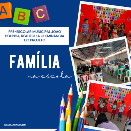 O Pré-escolar Municipal João Bolinha, Realizou a Culminância do Projeto “Família na Escola”